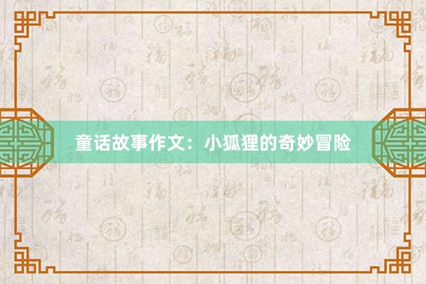 童话故事作文:小狐狸的奇妙冒险