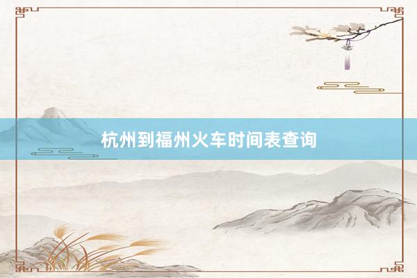 杭州到福州火车时间表查询