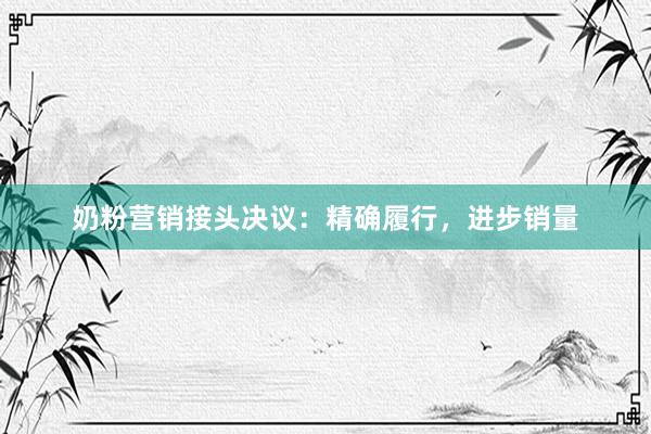 奶粉营销接头决议：精确履行，进步销量